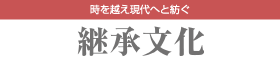 [継承文化] 時を超え現代へと紡ぐ