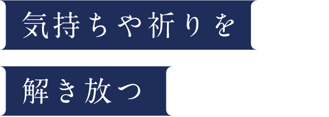 気持ちや祈りを解き放つ